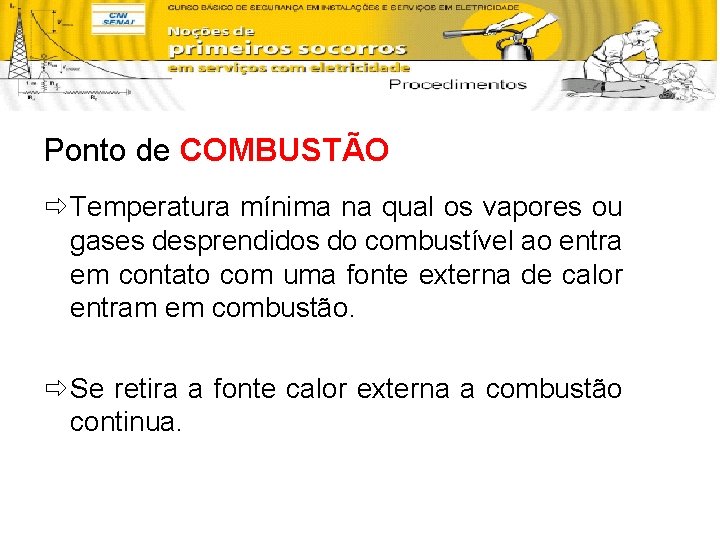Ponto de COMBUSTÃO ð Temperatura mínima na qual os vapores ou gases desprendidos do