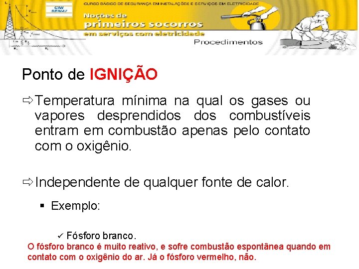 Ponto de IGNIÇÃO ð Temperatura mínima na qual os gases ou vapores desprendidos combustíveis