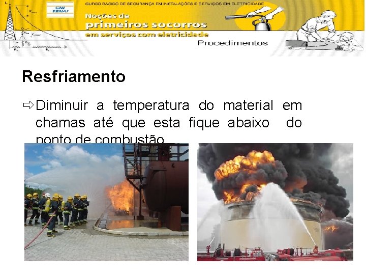 Resfriamento ð Diminuir a temperatura do material em chamas até que esta fique abaixo