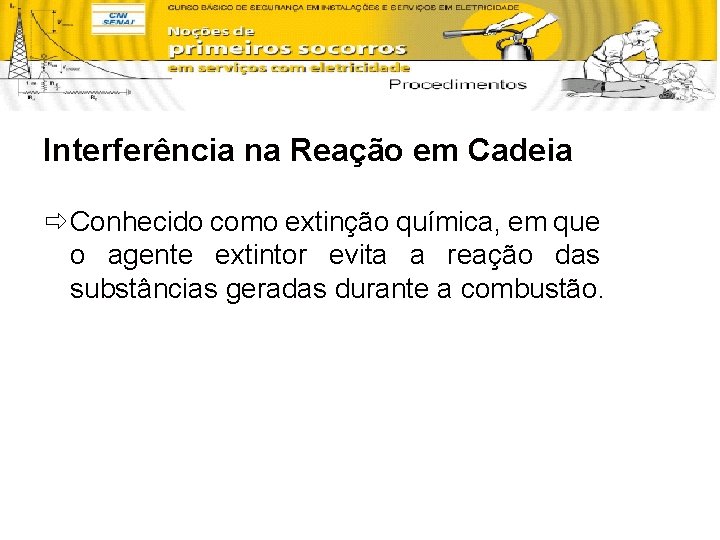 Interferência na Reação em Cadeia ð Conhecido como extinção química, em que o agente