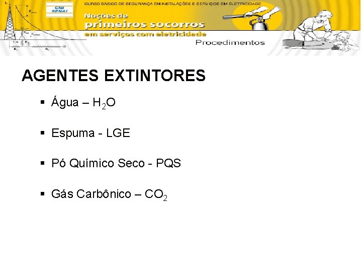 AGENTES EXTINTORES § Água – H 2 O § Espuma - LGE § Pó