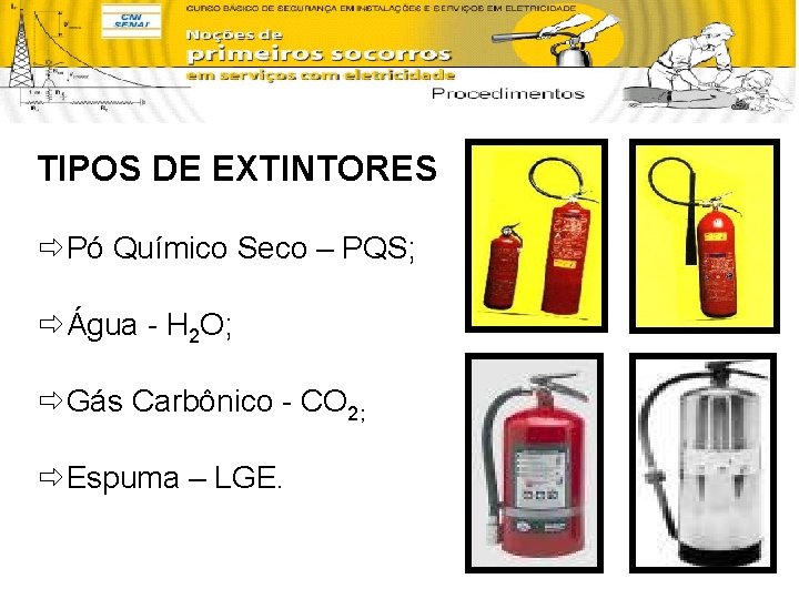 TIPOS DE EXTINTORES ð Pó Químico Seco – PQS; ð Água - H 2