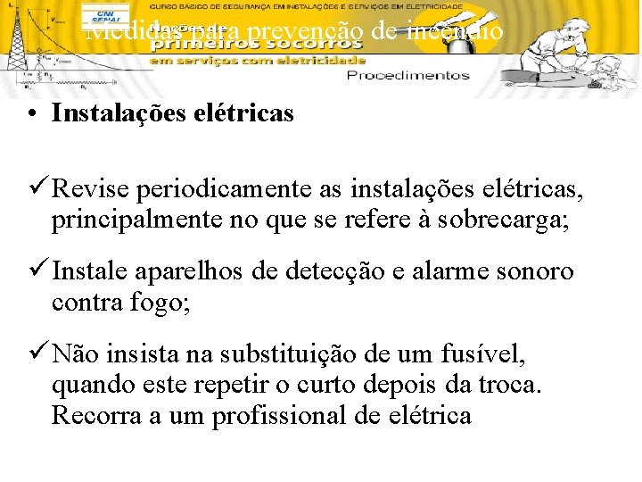 Medidas para prevenção de incêndio • Instalações elétricas ü Revise periodicamente as instalações elétricas,