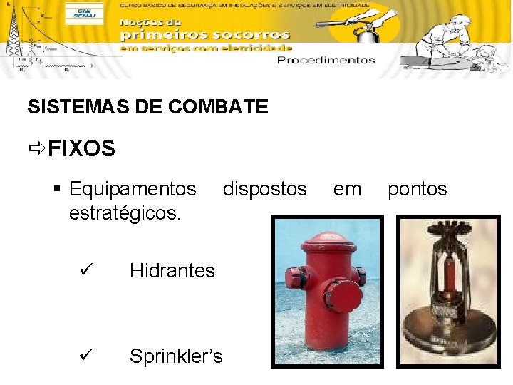 SISTEMAS DE COMBATE ðFIXOS § Equipamentos estratégicos. ü Hidrantes ü Sprinkler’s dispostos em pontos