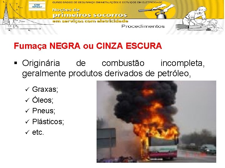 Fumaça NEGRA ou CINZA ESCURA § Originária de combustão incompleta, geralmente produtos derivados de