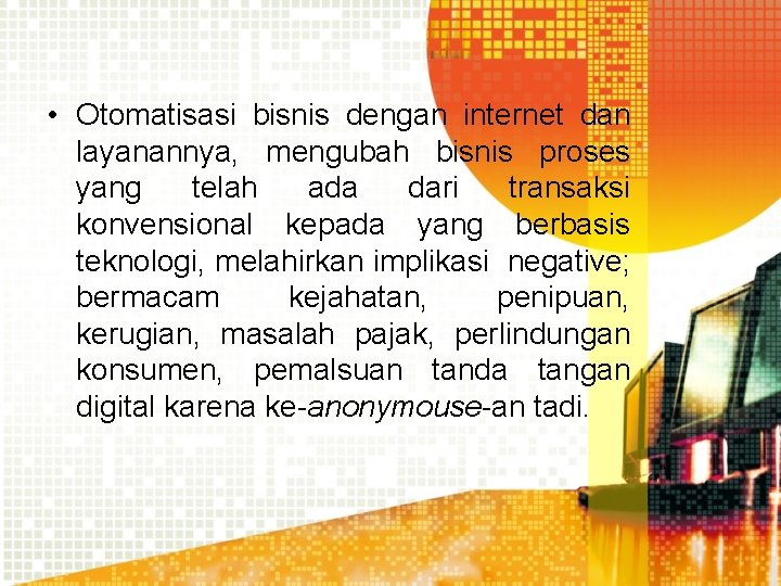 • Otomatisasi bisnis dengan internet dan layanannya, mengubah bisnis proses yang telah ada • Otomatisasi bisnis dengan internet dan layanannya, mengubah bisnis proses yang telah ada