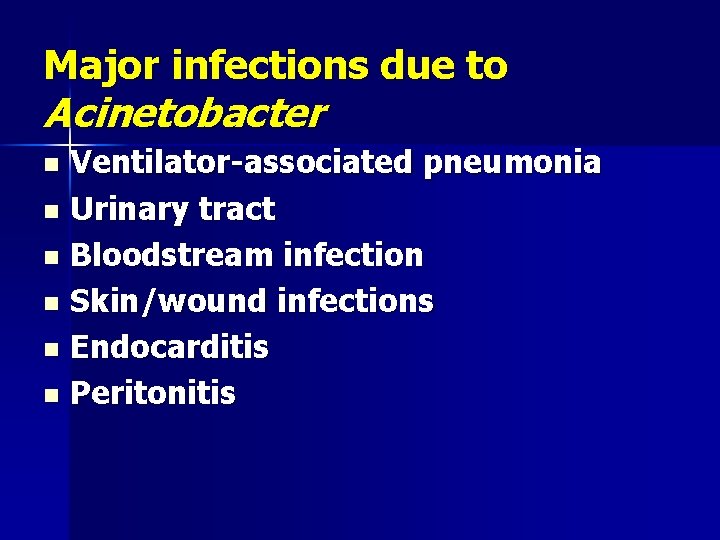 Major infections due to Acinetobacter Ventilator-associated pneumonia n Urinary tract n Bloodstream infection n