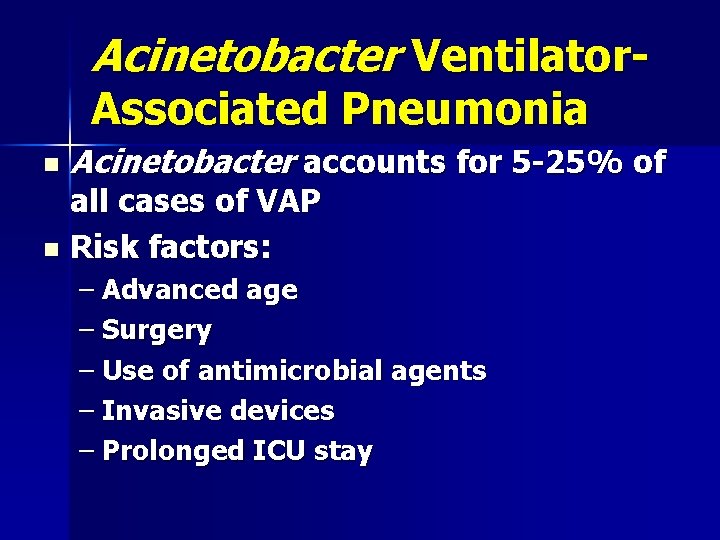 Acinetobacter Ventilator. Associated Pneumonia n Acinetobacter accounts for 5 -25% of all cases of
