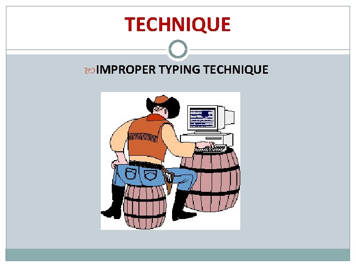 TECHNIQUE IMPROPER TYPING TECHNIQUE 