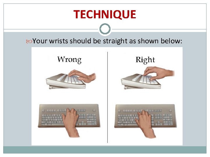 TECHNIQUE Your wrists should be straight as shown below: 
