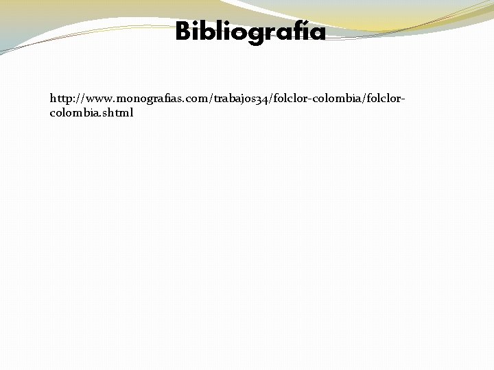 Bibliografía http: //www. monografias. com/trabajos 34/folclor-colombia/folclorcolombia. shtml 