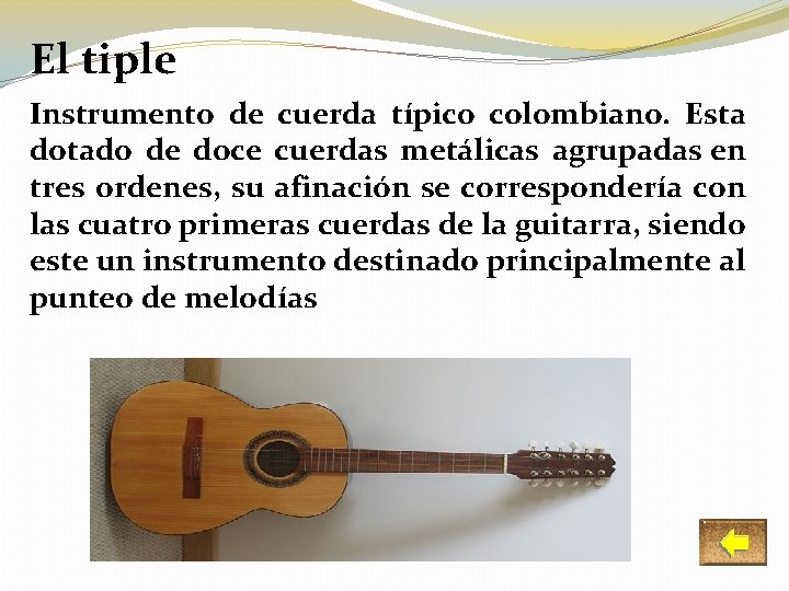 El tiple Instrumento de cuerda típico colombiano. Esta dotado de doce cuerdas metálicas agrupadas