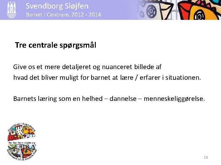 Svendborg Sløjfen Barnet I Centrum. 2012 - 2014 Tre centrale spørgsmål Give os et