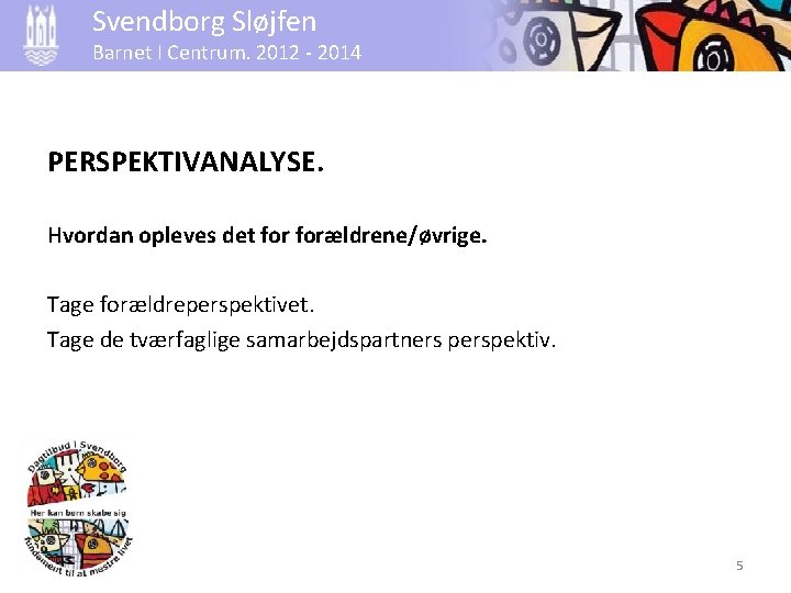 Svendborg Sløjfen Barnet I Centrum. 2012 - 2014 PERSPEKTIVANALYSE. Hvordan opleves det forældrene/øvrige. Tage