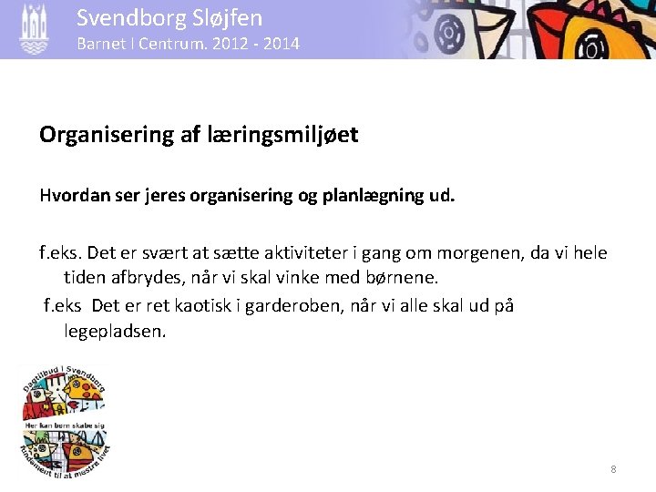 Svendborg Sløjfen Barnet I Centrum. 2012 - 2014 Organisering af læringsmiljøet Hvordan ser jeres