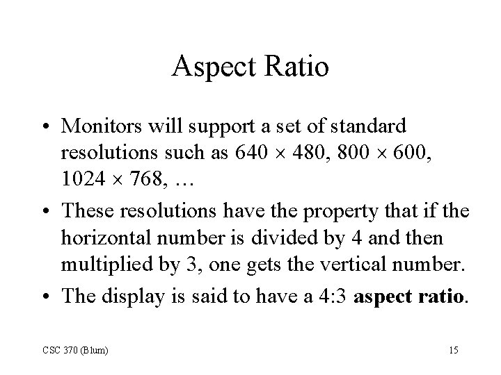 Aspect Ratio • Monitors will support a set of standard resolutions such as 640