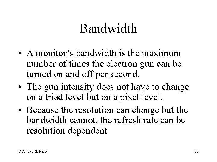 Bandwidth • A monitor’s bandwidth is the maximum number of times the electron gun