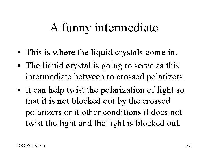 A funny intermediate • This is where the liquid crystals come in. • The