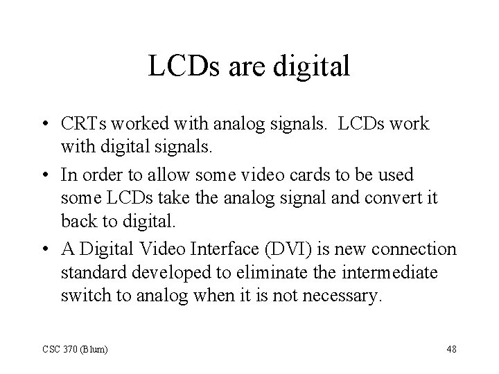 LCDs are digital • CRTs worked with analog signals. LCDs work with digital signals.