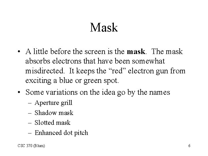 Mask • A little before the screen is the mask. The mask absorbs electrons