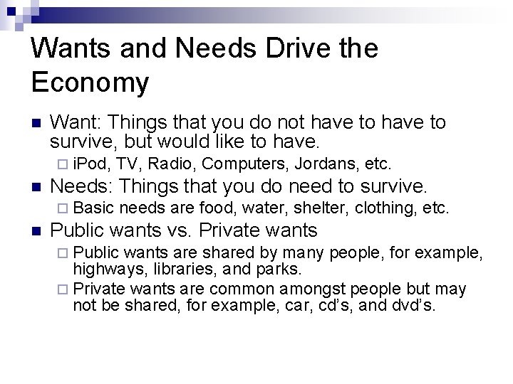 Wants and Needs Drive the Economy n Want: Things that you do not have Wants and Needs Drive the Economy n Want: Things that you do not have