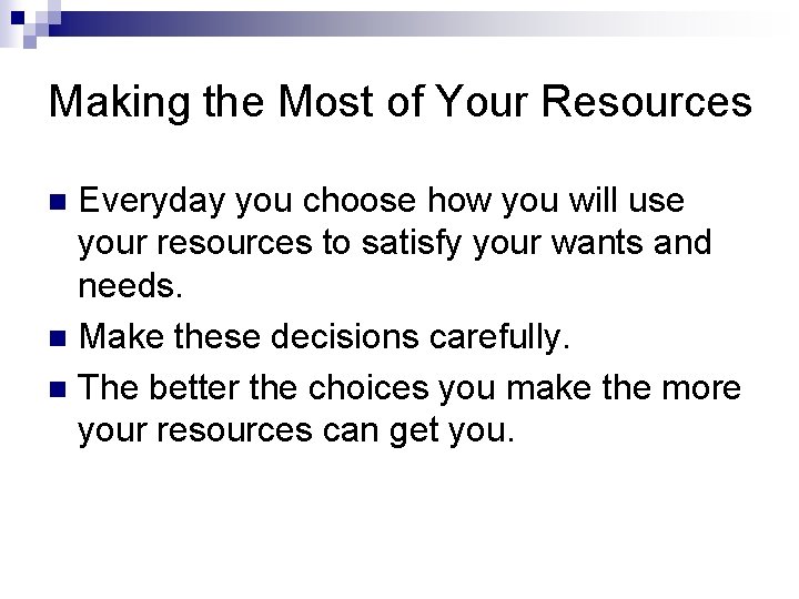 Making the Most of Your Resources Everyday you choose how you will use your Making the Most of Your Resources Everyday you choose how you will use your