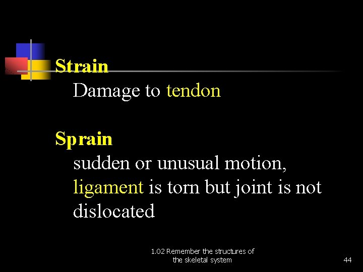 Strain Damage to tendon Sprain sudden or unusual motion, ligament is torn but joint