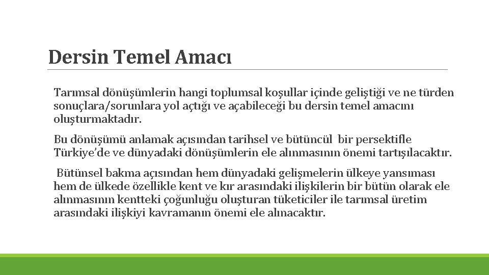 Dersin Temel Amacı Tarımsal dönüşümlerin hangi toplumsal koşullar içinde geliştiği ve ne türden sonuçlara/sorunlara