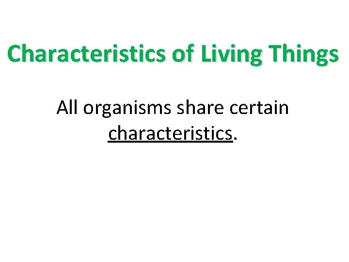Characteristics of Living Things All organisms share certain characteristics. 