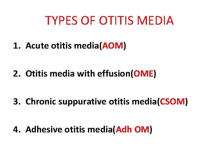 TYPES OF OTITIS MEDIA 1. Acute otitis media(AOM) 2. Otitis media with effusion(OME) 3.