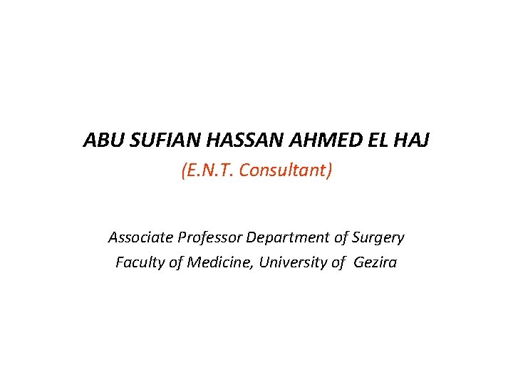 ABU SUFIAN HASSAN AHMED EL HAJ (E. N. T. Consultant) Associate Professor Department of