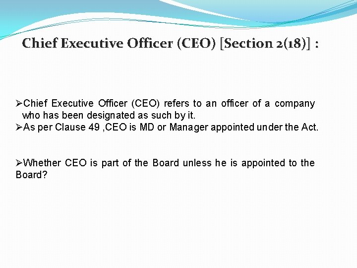 Chief Executive Officer (CEO) [Section 2(18)] : ØChief Executive Officer (CEO) refers to an
