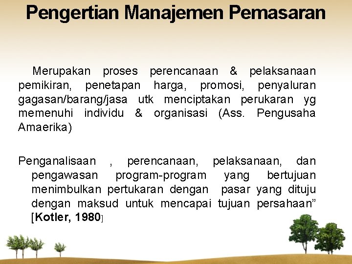 Pengertian Manajemen Pemasaran Merupakan proses perencanaan & pelaksanaan pemikiran, penetapan harga, promosi, penyaluran gagasan/barang/jasa