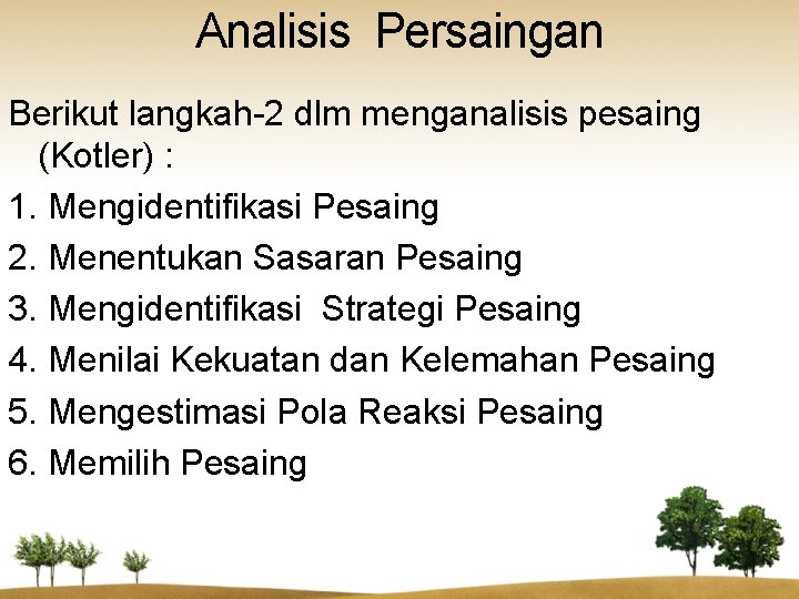 Analisis Persaingan Berikut langkah-2 dlm menganalisis pesaing (Kotler) : 1. Mengidentifikasi Pesaing 2. Menentukan