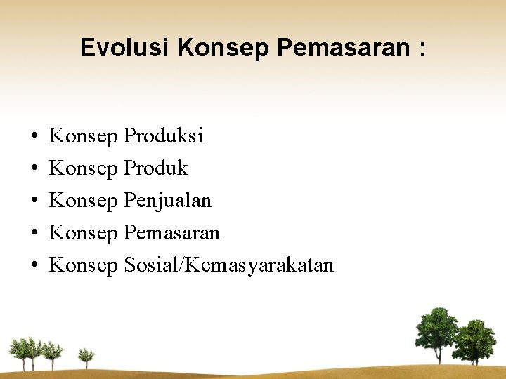 Evolusi Konsep Pemasaran : • • • Konsep Produksi Konsep Produk Konsep Penjualan Konsep