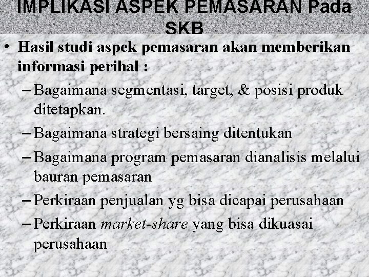 IMPLIKASI ASPEK PEMASARAN Pada SKB • Hasil studi aspek pemasaran akan memberikan informasi perihal