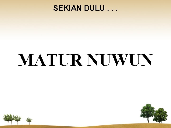 SEKIAN DULU. . . MATUR NUWUN 