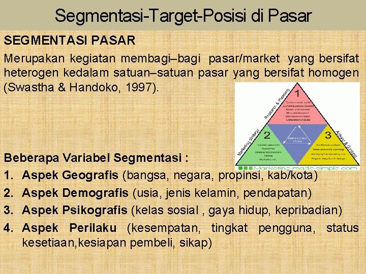 Segmentasi-Target-Posisi di Pasar SEGMENTASI PASAR Merupakan kegiatan membagi–bagi pasar/market yang bersifat heterogen kedalam satuan–satuan