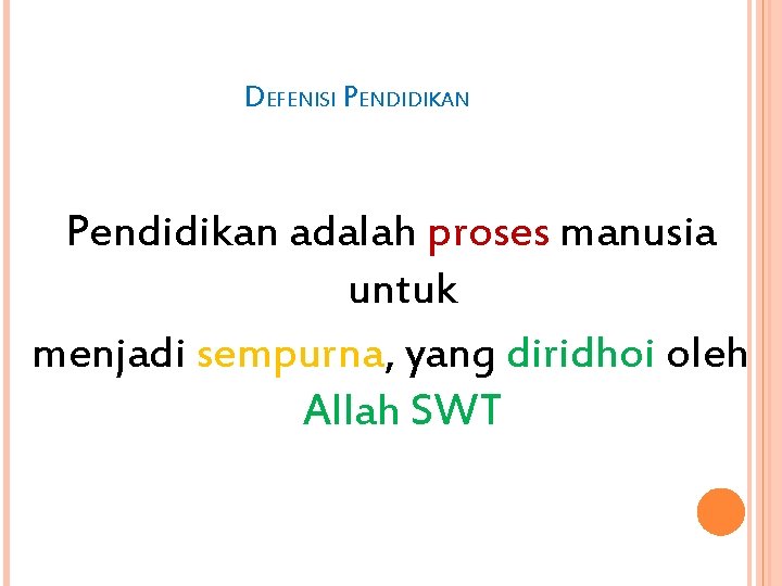 DEFENISI PENDIDIKAN Pendidikan adalah proses manusia untuk menjadi sempurna, yang diridhoi oleh Allah SWT