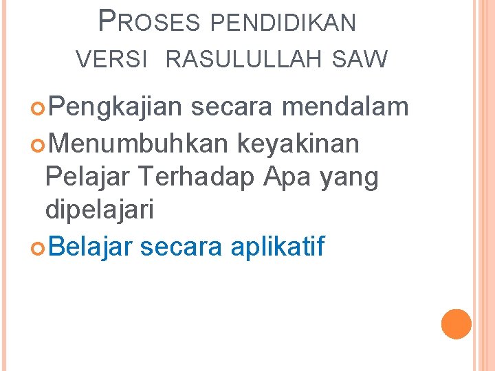 PROSES PENDIDIKAN VERSI RASULULLAH SAW Pengkajian secara mendalam Menumbuhkan keyakinan Pelajar Terhadap Apa yang