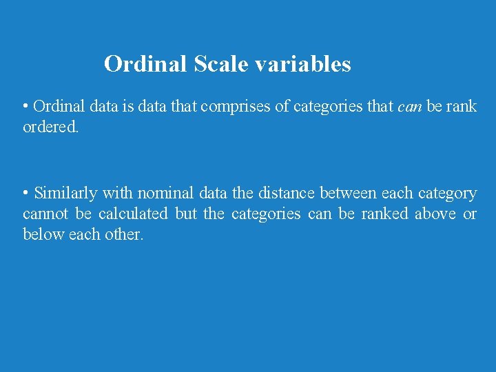 Ordinal Scale variables • Ordinal data is data that comprises of categories that can