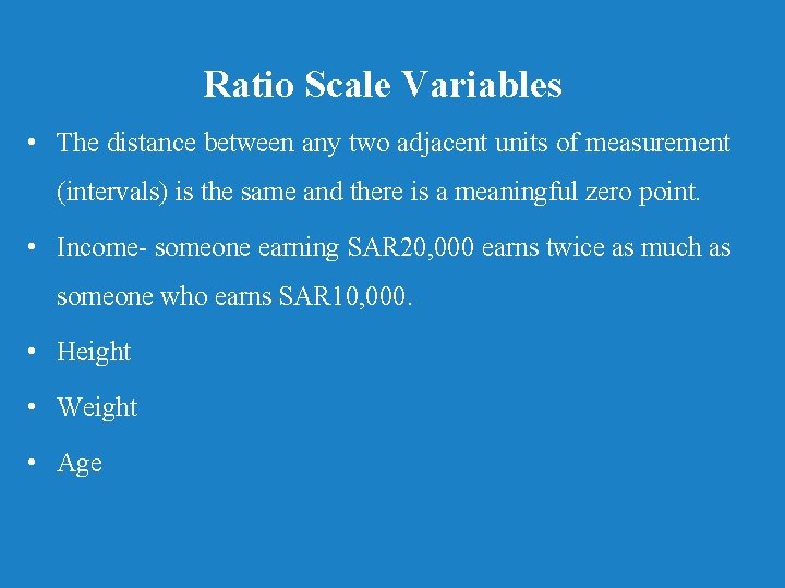 Ratio Scale Variables • The distance between any two adjacent units of measurement (intervals)