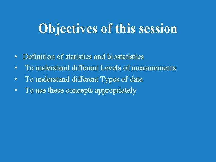 Objectives of this session • • Definition of statistics and biostatistics To understand different