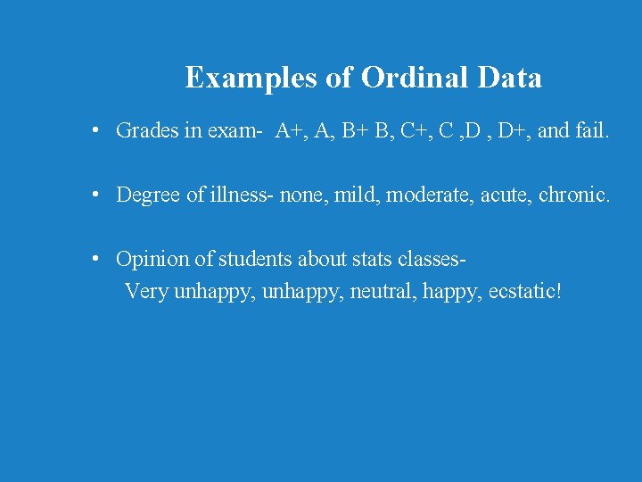 Examples of Ordinal Data • Grades in exam- A+, A, B+ B, C+, C
