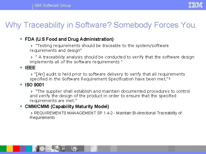 IBM Software Group Why Traceability in Software? Somebody Forces You. § FDA (U. S