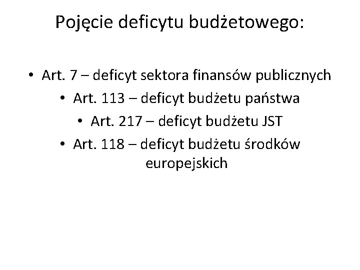 Pojęcie deficytu budżetowego: • Art. 7 – deficyt sektora finansów publicznych • Art. 113