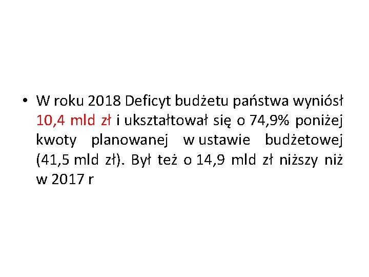  • W roku 2018 Deficyt budżetu państwa wyniósł 10, 4 mld zł i