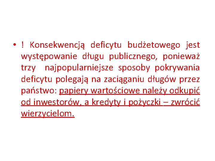  • ! Konsekwencją deficytu budżetowego jest występowanie długu publicznego, ponieważ trzy najpopularniejsze sposoby