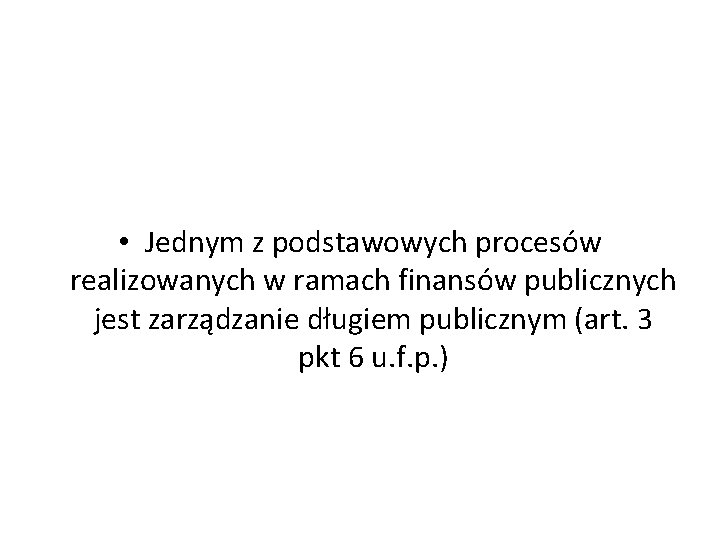  • Jednym z podstawowych procesów realizowanych w ramach finansów publicznych jest zarządzanie długiem