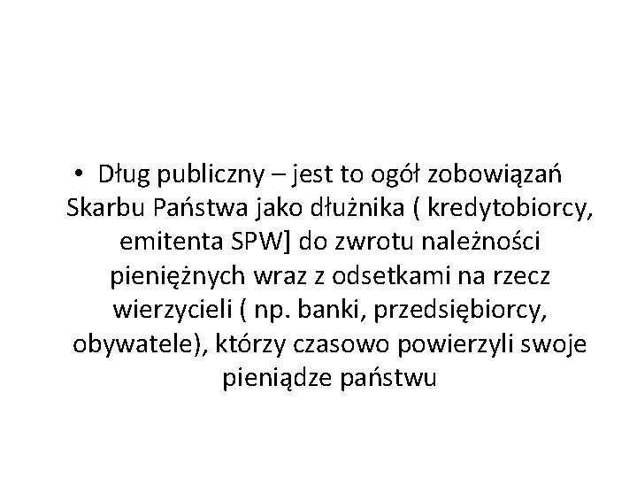  • Dług publiczny – jest to ogół zobowiązań Skarbu Państwa jako dłużnika (